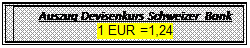 Textfeld: Auszug Devisenkurs Schweizer Bank  1 EUR =1,24