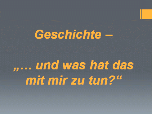 Geschichte –„… und was hat das mit mir zu tun?“