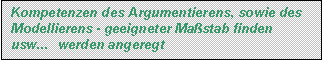 Textfeld: Kompetenzen des Argumentierens, sowie des 

Modellierens - geeigneter Maßstab finden usw... 	werden angeregt

