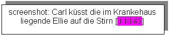 Textfeld: screenshot: Carl küsst die im Krankehaus liegende Ellie auf die Stirn [0:10:43]