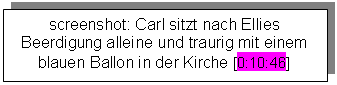 Textfeld: screenshot: Carl sitzt nach Ellies Beerdigung alleine und traurig mit einem blauen Ballon in der Kirche [0:10:46]