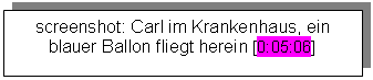 Textfeld: screenshot: Carl im Krankenhaus, ein blauer Ballon fliegt herein [0:05:06]