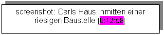 Textfeld: screenshot: Carls Haus inmitten einer riesigen Baustelle [0:12:58]